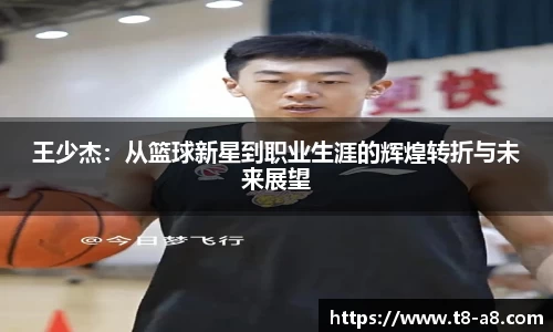 王少杰：从篮球新星到职业生涯的辉煌转折与未来展望