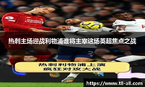 热刺主场迎战利物浦谁将主宰这场英超焦点之战